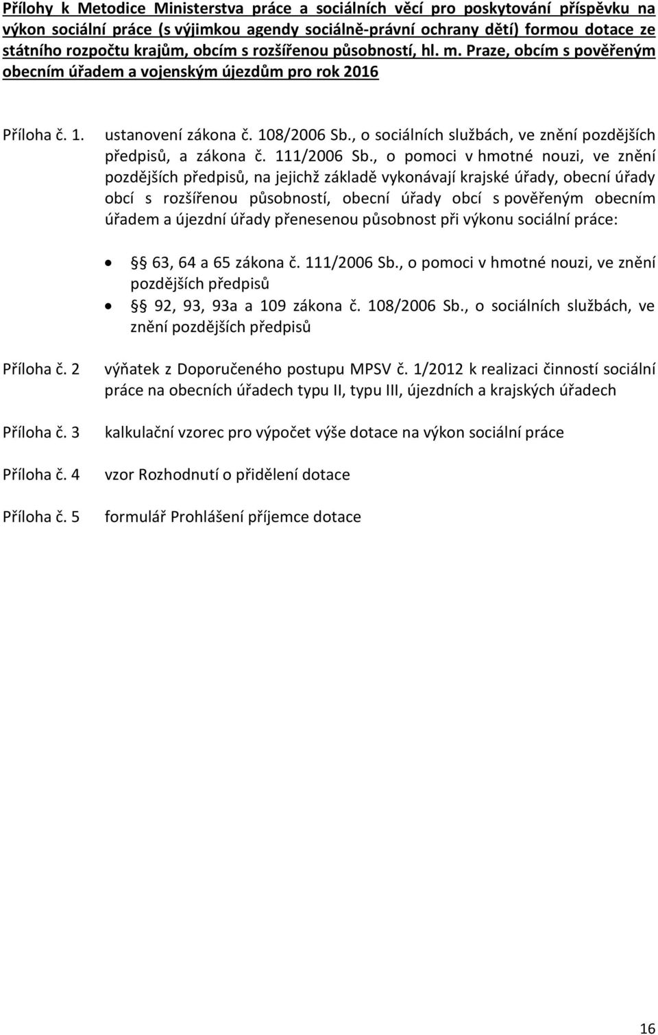 , o sociálních službách, ve znění pozdějších předpisů, a zákona č. 111/2006 Sb.