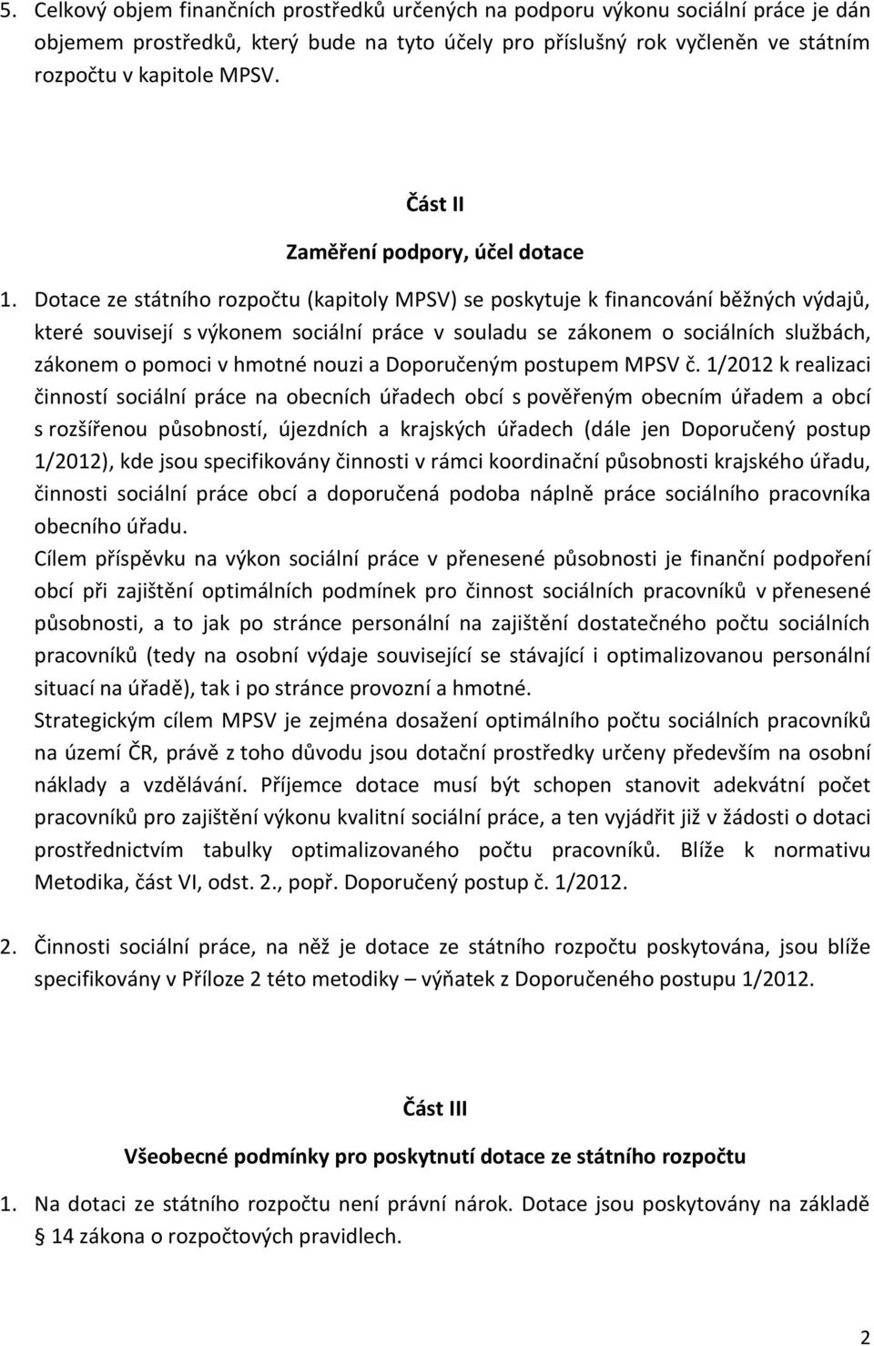 Dotace ze státního rozpočtu (kapitoly MPSV) se poskytuje k financování běžných výdajů, které souvisejí s výkonem sociální práce v souladu se zákonem o sociálních službách, zákonem o pomoci v hmotné