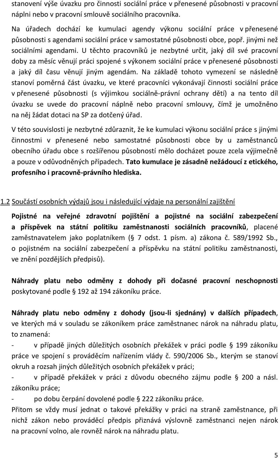 U těchto pracovníků je nezbytné určit, jaký díl své pracovní doby za měsíc věnují práci spojené s výkonem sociální práce v přenesené působnosti a jaký díl času věnují jiným agendám.