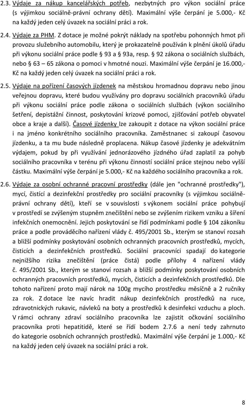 Z dotace je možné pokrýt náklady na spotřebu pohonných hmot při provozu služebního automobilu, který je prokazatelně používán k plnění úkolů úřadu při výkonu sociální práce podle 93 a 93a, resp.