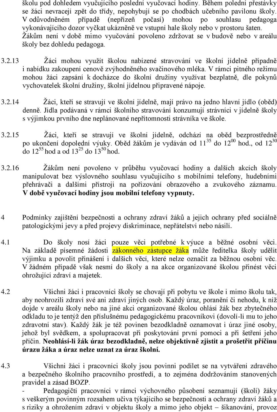 Žákům není v době mimo vyučování povoleno zdržovat se v budově nebo v areálu školy bez dohledu pedagoga. 3.2.