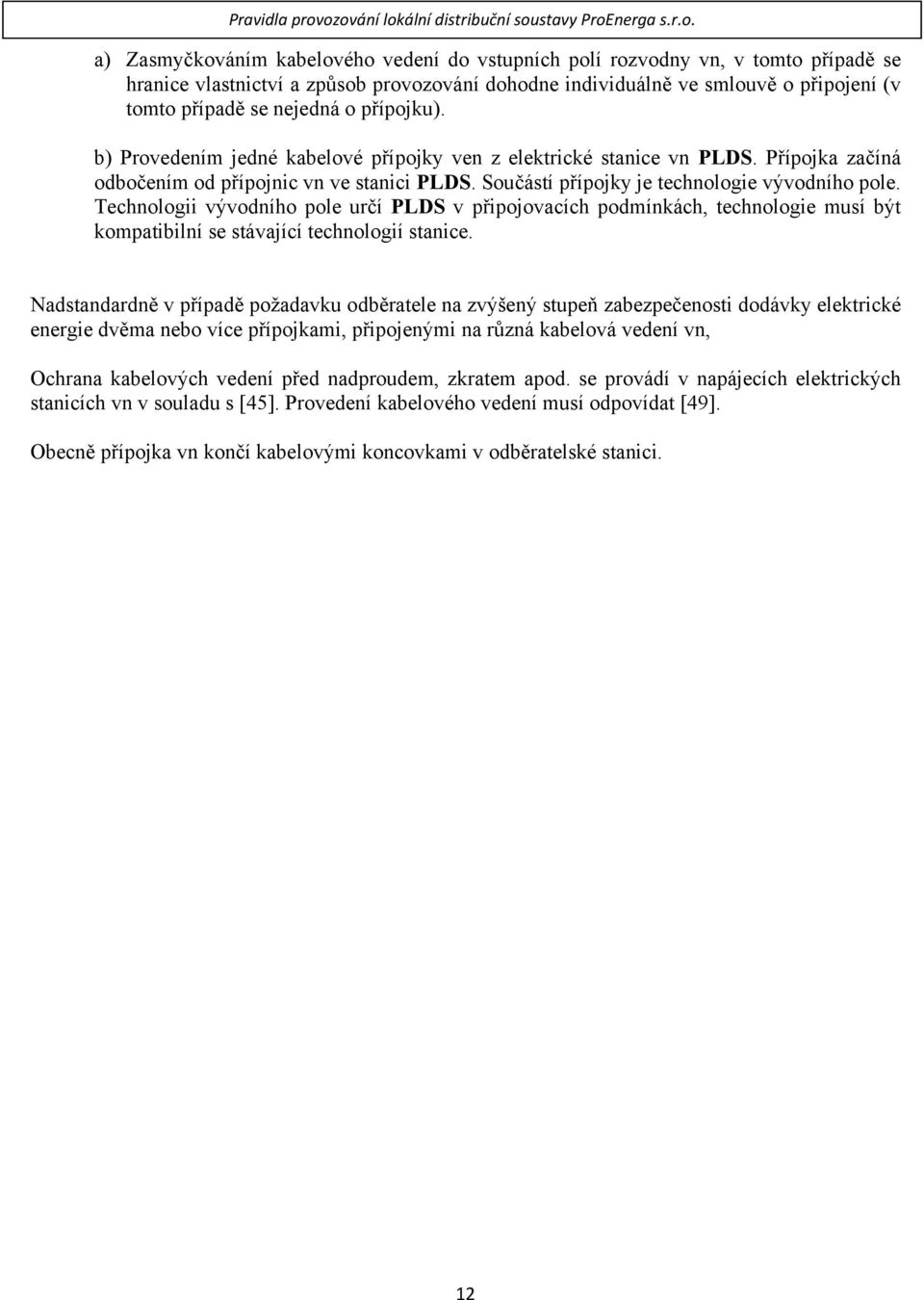 Technologii vývodního pole určí PLDS v připojovacích podmínkách, technologie musí být kompatibilní se stávající technologií stanice.