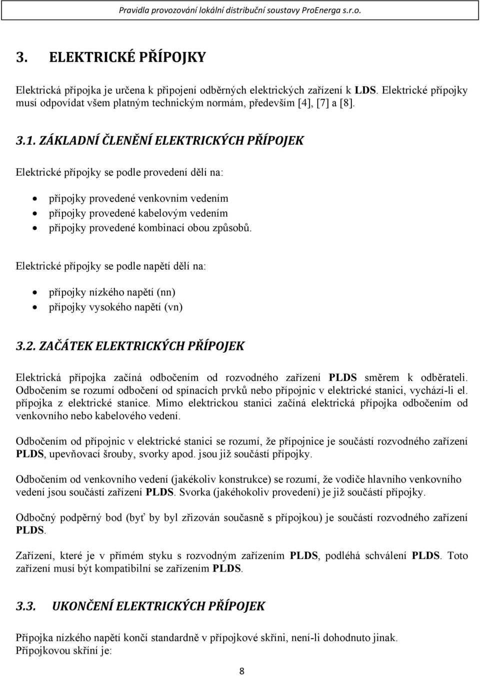 způsobů. Elektrické přípojky se podle napětí dělí na: přípojky nízkého napětí (nn) přípojky vysokého napětí (vn) 3.2.