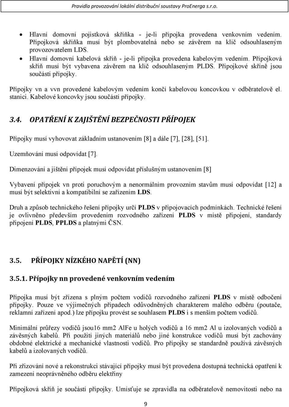 Přípojky vn a vvn provedené kabelovým vedením končí kabelovou koncovkou v odběratelově el. stanici. Kabelové koncovky jsou součástí přípojky. 3.4.