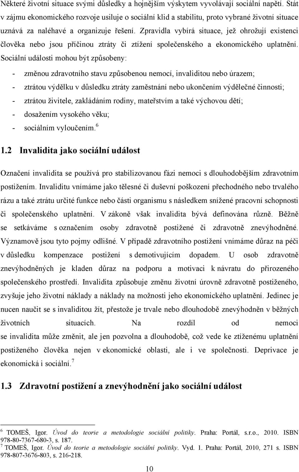 Zpravidla vybírá situace, jeţ ohroţují existenci člověka nebo jsou příčinou ztráty či ztíţení společenského a ekonomického uplatnění.