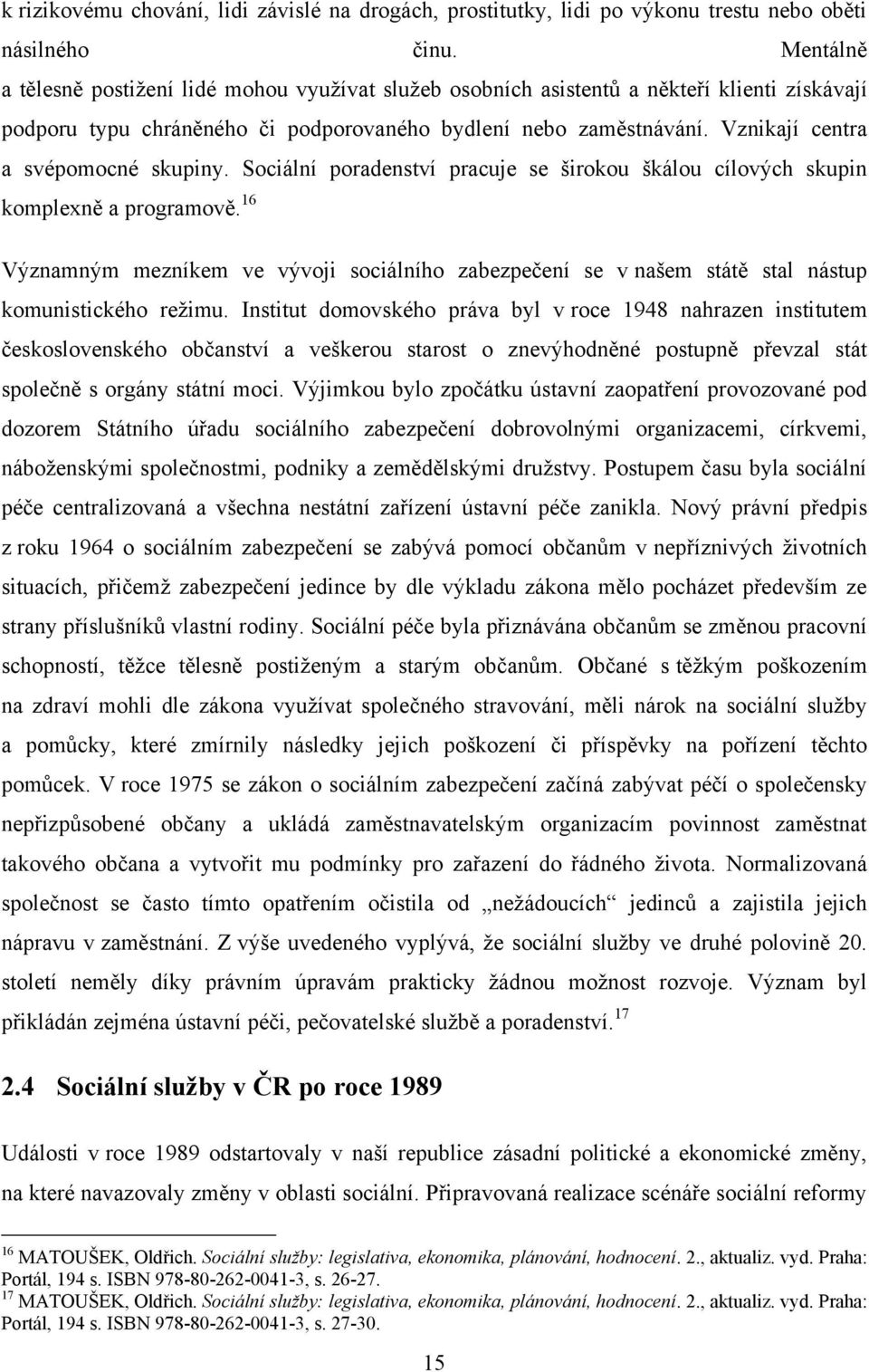 Vznikají centra a svépomocné skupiny. Sociální poradenství pracuje se širokou škálou cílových skupin komplexně a programově.