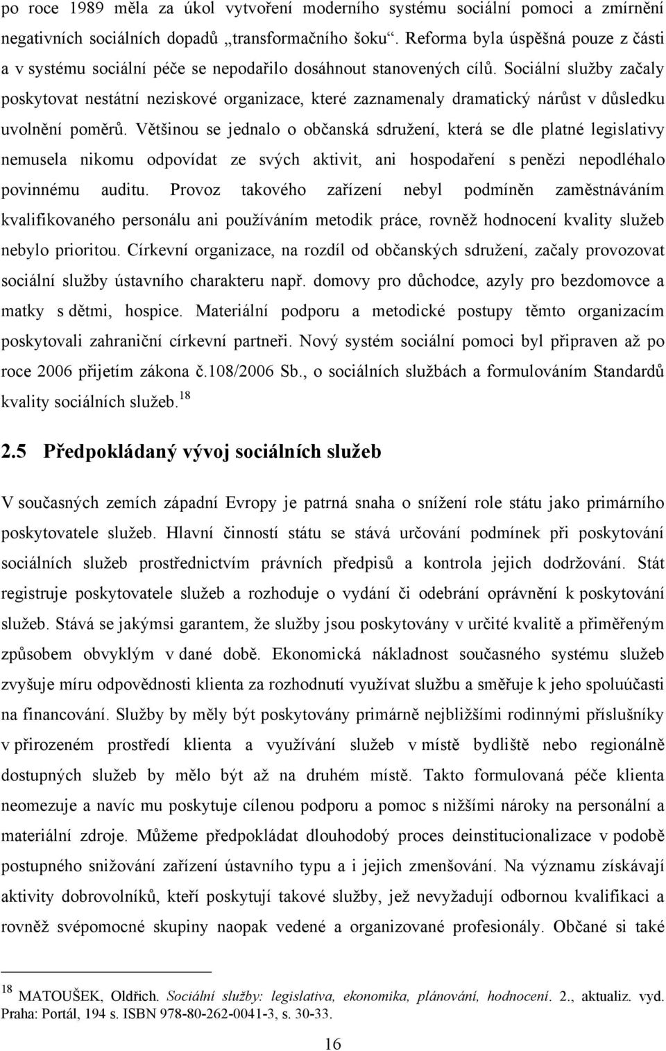 Sociální sluţby začaly poskytovat nestátní neziskové organizace, které zaznamenaly dramatický nárůst v důsledku uvolnění poměrů.