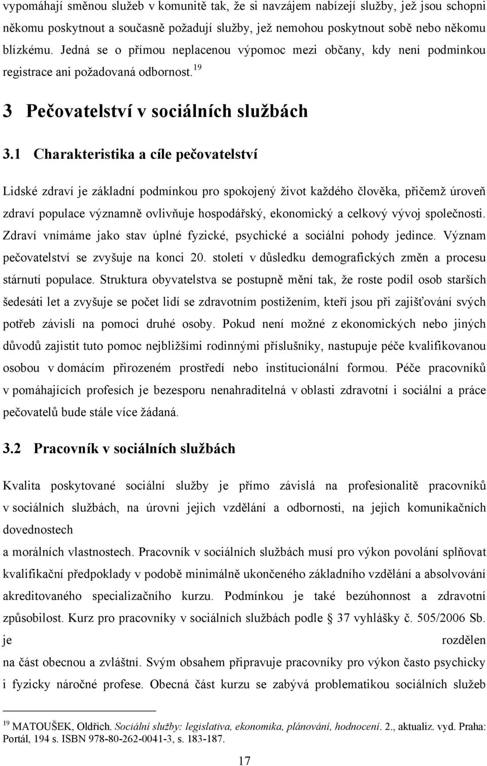 1 Charakteristika a cíle pečovatelství Lidské zdraví je základní podmínkou pro spokojený ţivot kaţdého člověka, přičemţ úroveň zdraví populace významně ovlivňuje hospodářský, ekonomický a celkový