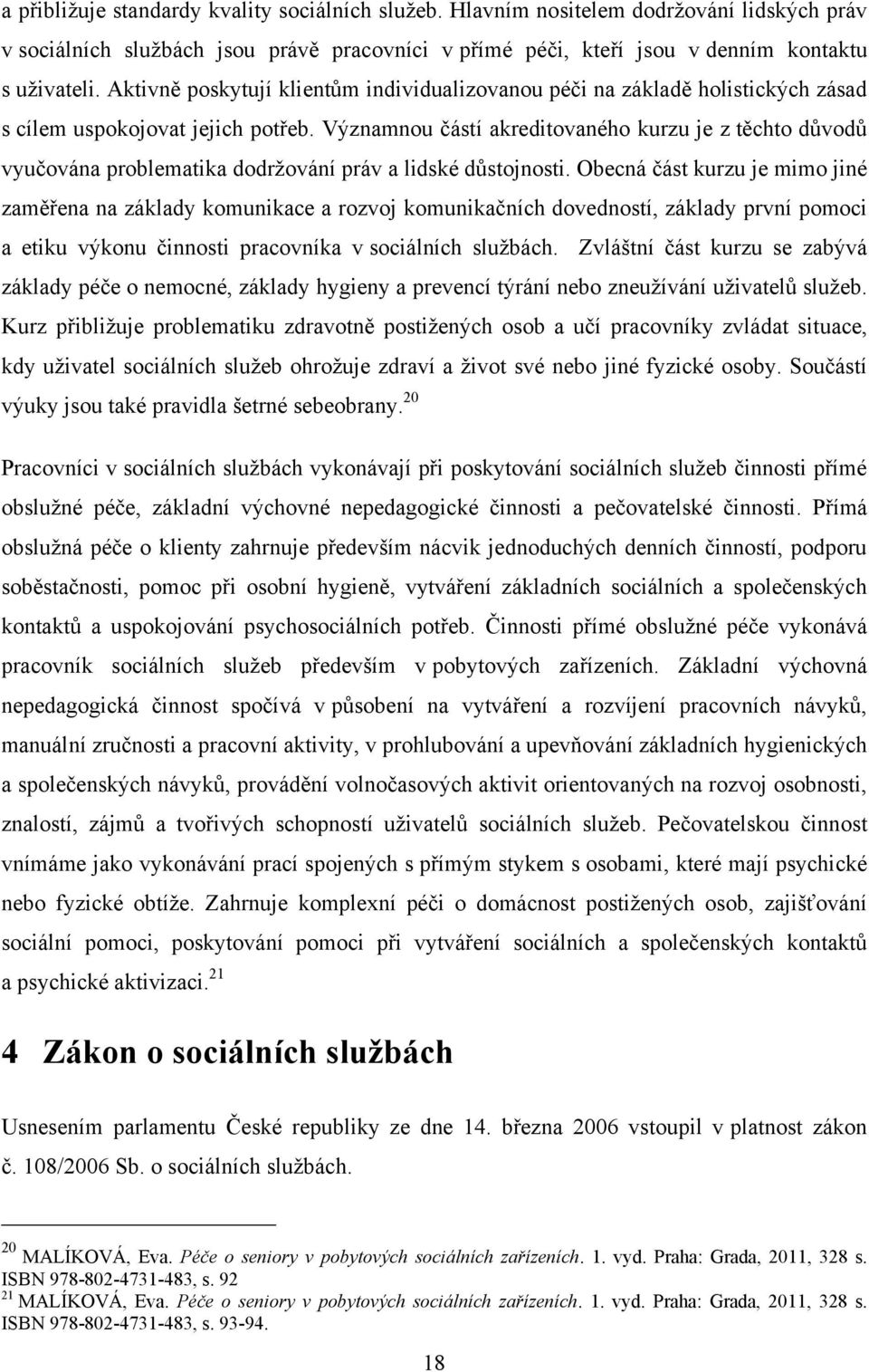 Významnou částí akreditovaného kurzu je z těchto důvodů vyučována problematika dodrţování práv a lidské důstojnosti.