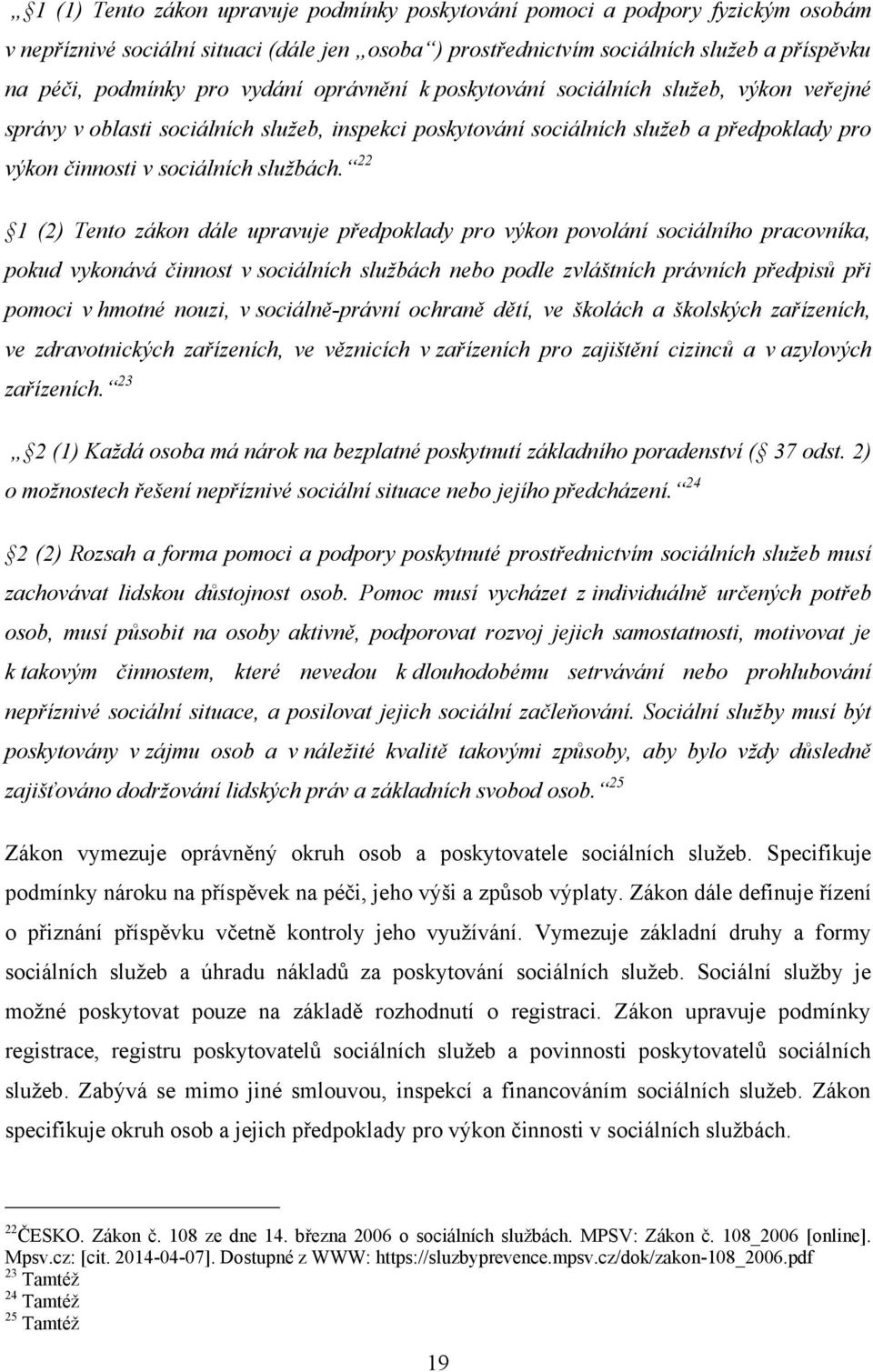 22 1 (2) Tento zákon dále upravuje předpoklady pro výkon povolání sociálního pracovníka, pokud vykonává činnost v sociálních službách nebo podle zvláštních právních předpisů při pomoci v hmotné