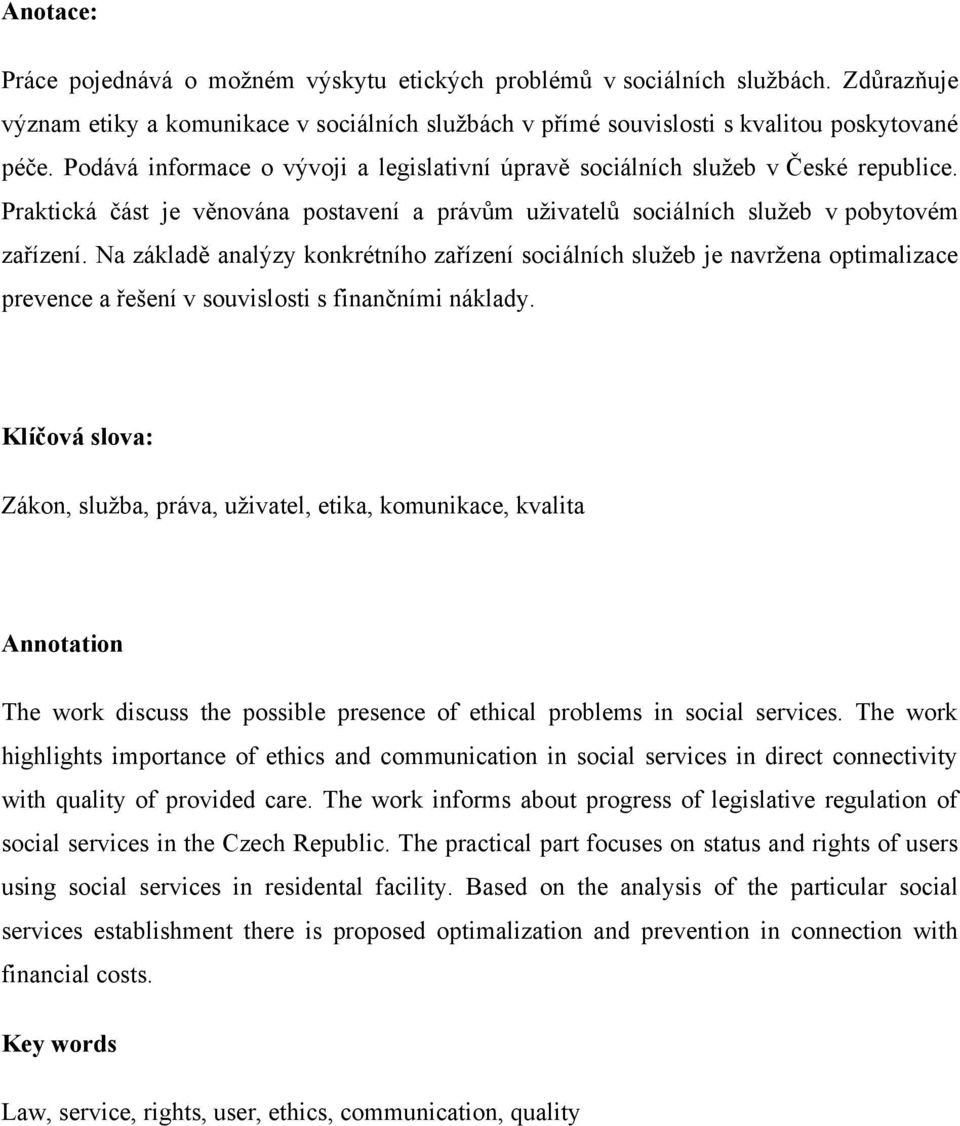 Na základě analýzy konkrétního zařízení sociálních sluţeb je navrţena optimalizace prevence a řešení v souvislosti s finančními náklady.