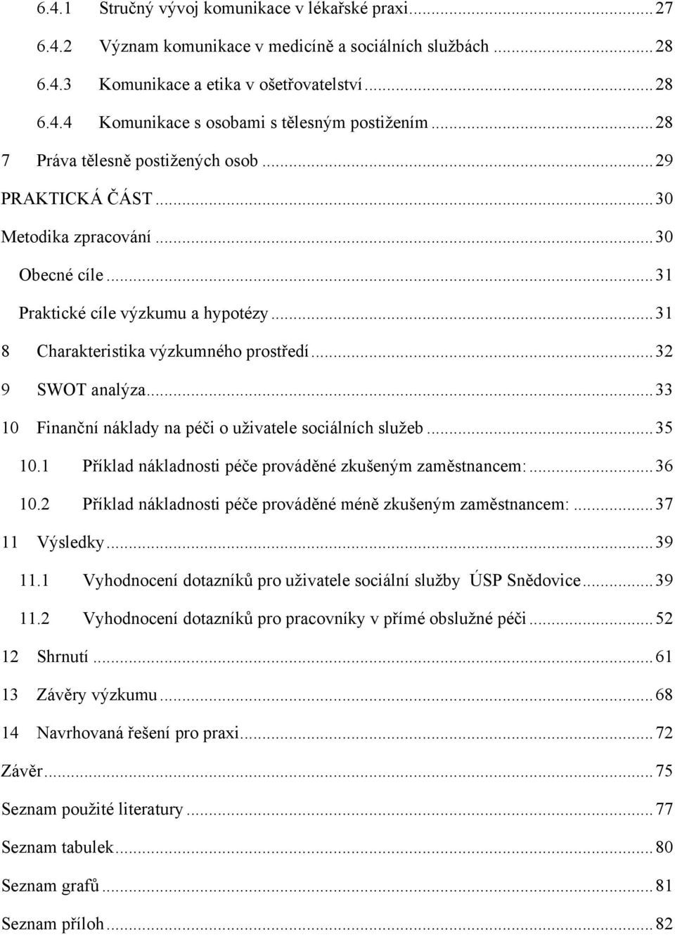 .. 32 9 SWOT analýza... 33 10 Finanční náklady na péči o uţivatele sociálních sluţeb... 35 10.1 Příklad nákladnosti péče prováděné zkušeným zaměstnancem:... 36 10.