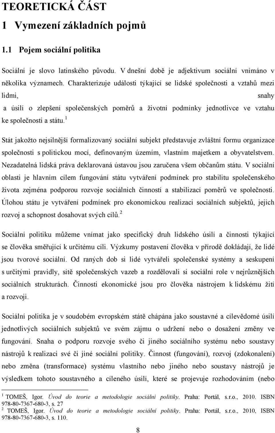 1 Stát jakoţto nejsilnější formalizovaný sociální subjekt představuje zvláštní formu organizace společnosti s politickou mocí, definovaným územím, vlastním majetkem a obyvatelstvem.