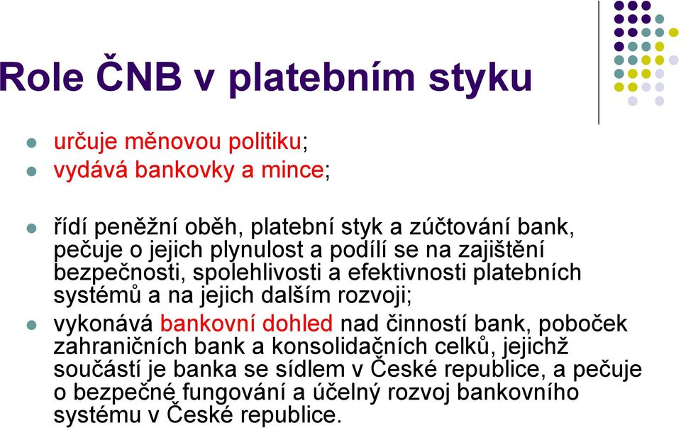 jejich dalším rozvoji; vykonává bankovní dohled nad činností bank, poboček zahraničních bank a konsolidačních celků, jejichž