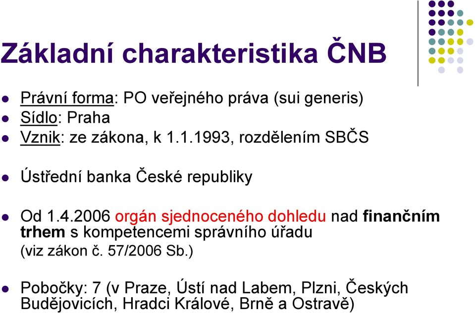 2006 orgán sjednoceného dohledu nad finančním trhem s kompetencemi správního úřadu (viz zákon