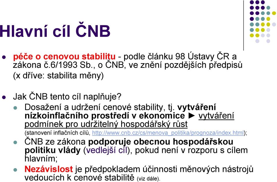 vytváření nízkoinflačního prostředí v ekonomice vytváření podmínek pro udržitelný hospodářský růst (stanovení inflačních cílů, http://www.cnb.