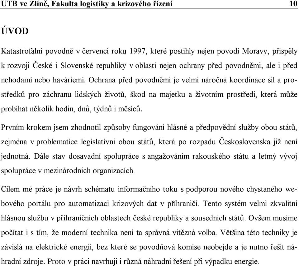 Ochrana před povodněmi je velmi náročná koordinace sil a prostředků pro záchranu lidských životů, škod na majetku a životním prostředí, která může probíhat několik hodin, dnů, týdnů i měsíců.