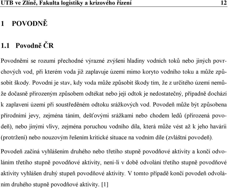 Povodní je stav, kdy voda může způsobit škody tím, že z určitého území nemůže dočasně přirozeným způsobem odtékat nebo její odtok je nedostatečný, případně dochází k zaplavení území při soustředěném