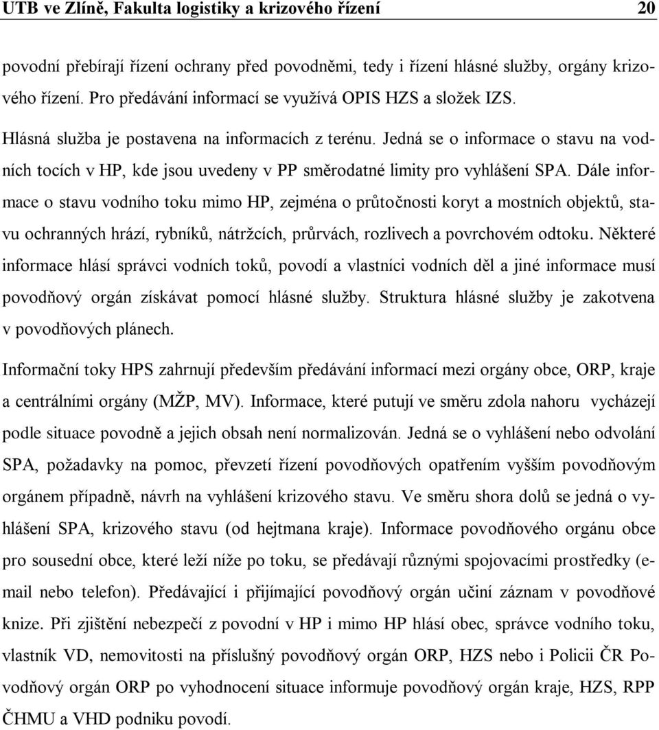 Jedná se o informace o stavu na vodních tocích v HP, kde jsou uvedeny v PP směrodatné limity pro vyhlášení SPA.