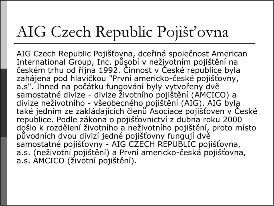 Ihned na počátku fungování byly vytvořeny dvě samostatné divize divize životního pojištění (AMCICO) a divize neživotního všeobecného pojištění (AIG).