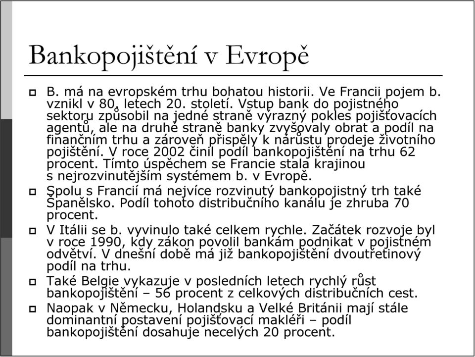 životního pojištění. V roce 2002 činil podíl bankopojištění na trhu 62 procent. Tímto úspěchem se Francie stala krajinou s nejrozvinutějším systémem b. v Evropě.