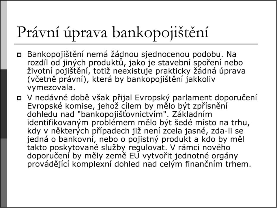 V nedávné době však přijal Evropský parlament doporučení Evropské komise, jehož cílem by mělo být zpřísnění dohledu nad "bankopojišťovnictvím".