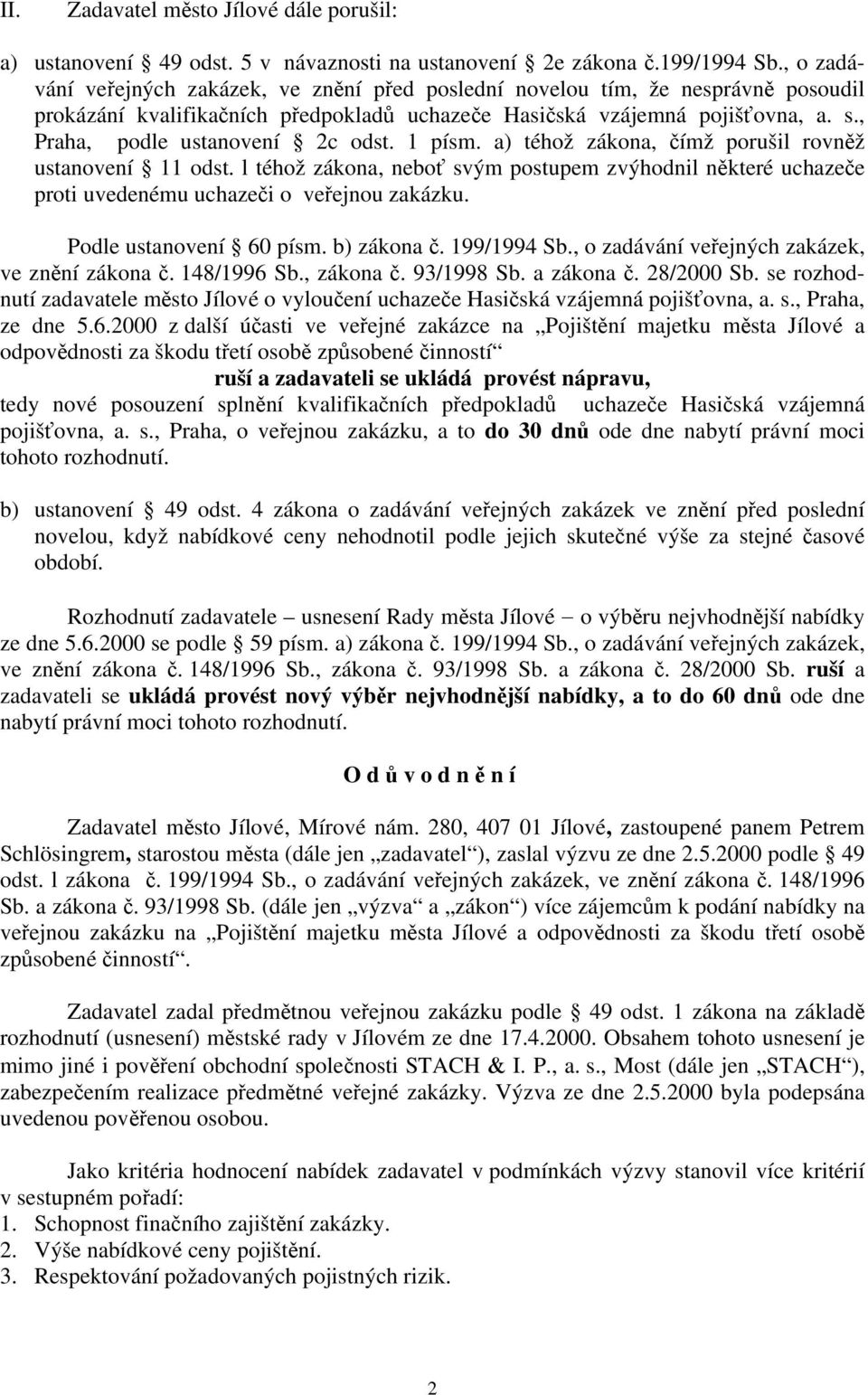 , Praha, podle ustanovení 2c odst. 1 písm. a) téhož zákona, čímž porušil rovněž ustanovení 11 odst.