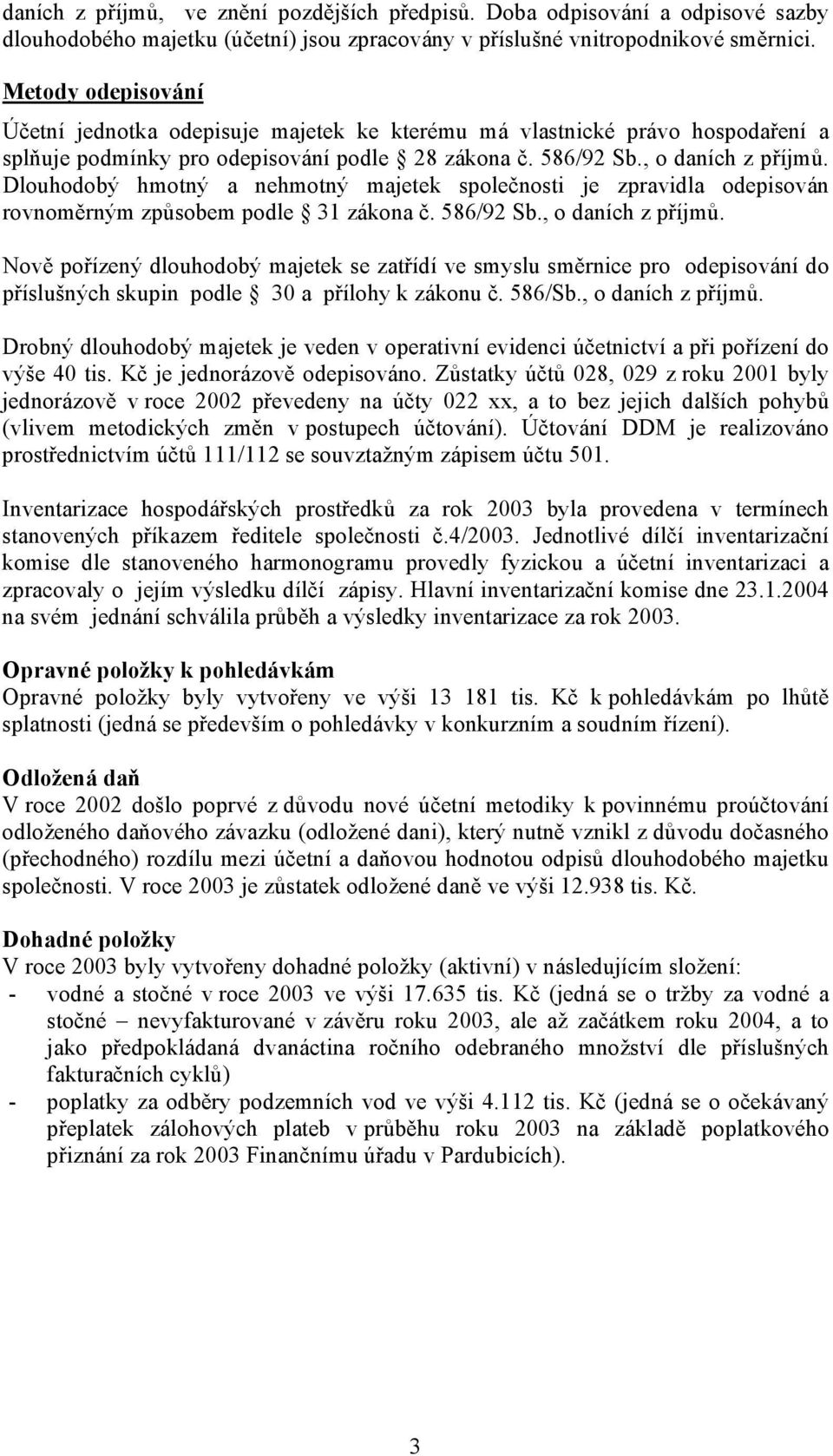 Dlouhodobý hmotný a nehmotný majetek společnosti je zpravidla odepisován rovnoměrným způsobem podle 31 zákona č. 586/92 Sb., o daních z příjmů.