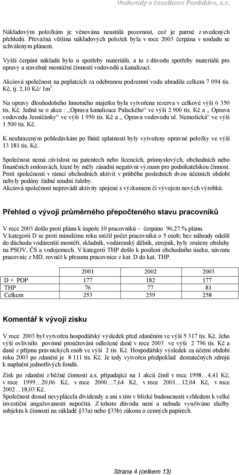 Vyšší čerpání nákladů bylo u spotřeby materiálů, a to z důvodu spotřeby materiálů pro opravy a stavebně montážní činnosti vodovodů a kanalizací.