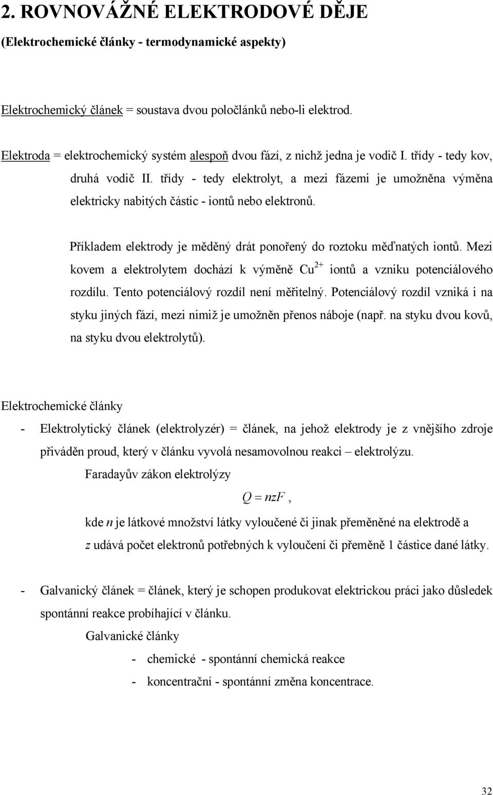 Mez kvem a elektlytem dchází k výměně Cu ntů a vznku ptencálvéh zdílu. Tent ptencálvý zdíl není měřtelný. Ptencálvý zdíl vznká na styku jných fází, mez nmž je umžněn přens nábje (např.