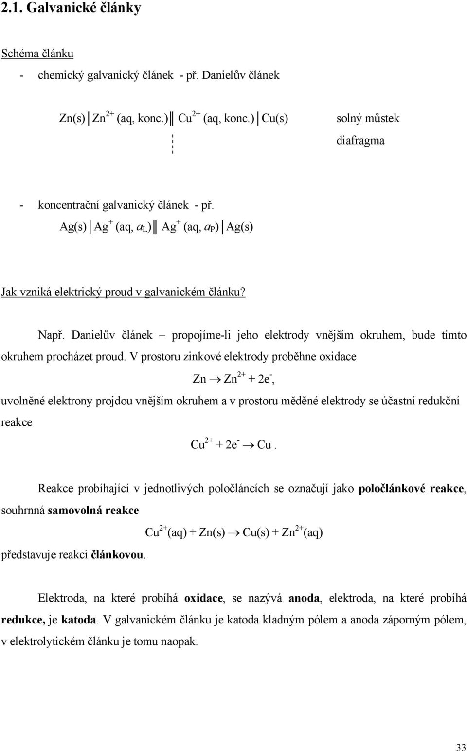 V pstu znkvé elektdy pběhne xdace e -, uvlněné elektny pjdu vnějším kuhem a v pstu měděné elektdy se účastní edukční eakce Cu e - Cu.