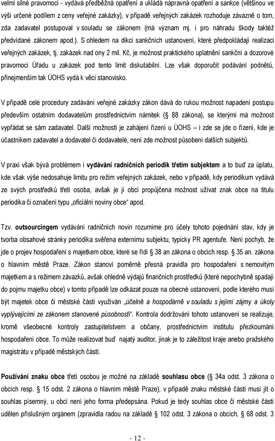 S ohledem na dikci sankčních ustanovení, které předpokládají realizaci veřejných zakázek, tj. zakázek nad ony 2 mil.