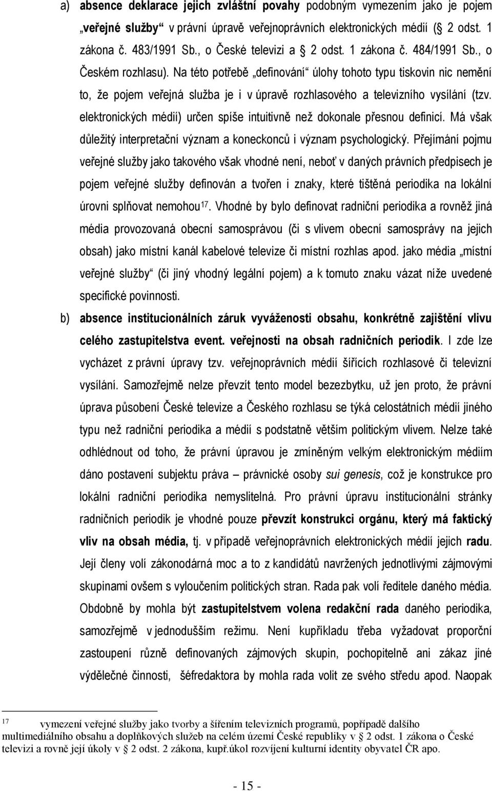 Na této potřebě definování úlohy tohoto typu tiskovin nic nemění to, že pojem veřejná služba je i v úpravě rozhlasového a televizního vysílání (tzv.