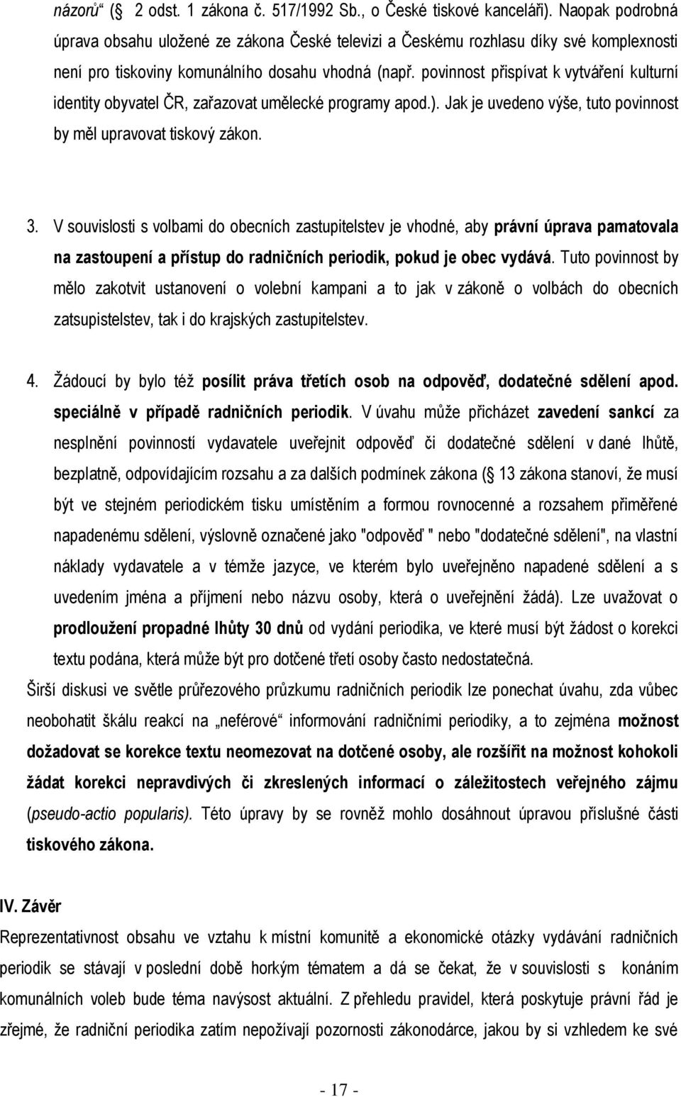 povinnost přispívat k vytváření kulturní identity obyvatel ČR, zařazovat umělecké programy apod.). Jak je uvedeno výše, tuto povinnost by měl upravovat tiskový zákon. 3.