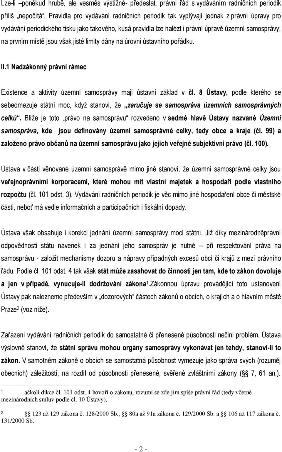 místě jsou však jisté limity dány na úrovni ústavního pořádku. II.1 Nadzákonný právní rámec Existence a aktivity územní samosprávy mají ústavní základ v čl.