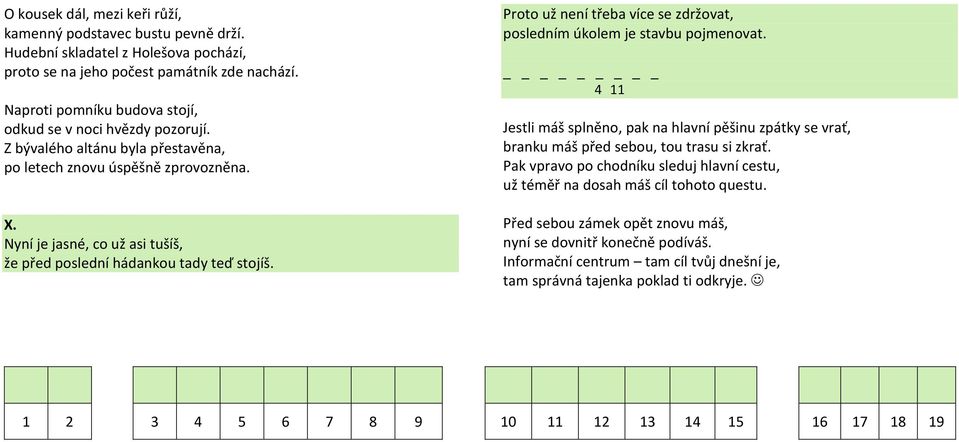 Nyní je jasné, co už asi tušíš, že před poslední hádankou tady teď stojíš. Proto už není třeba více se zdržovat, posledním úkolem je stavbu pojmenovat.