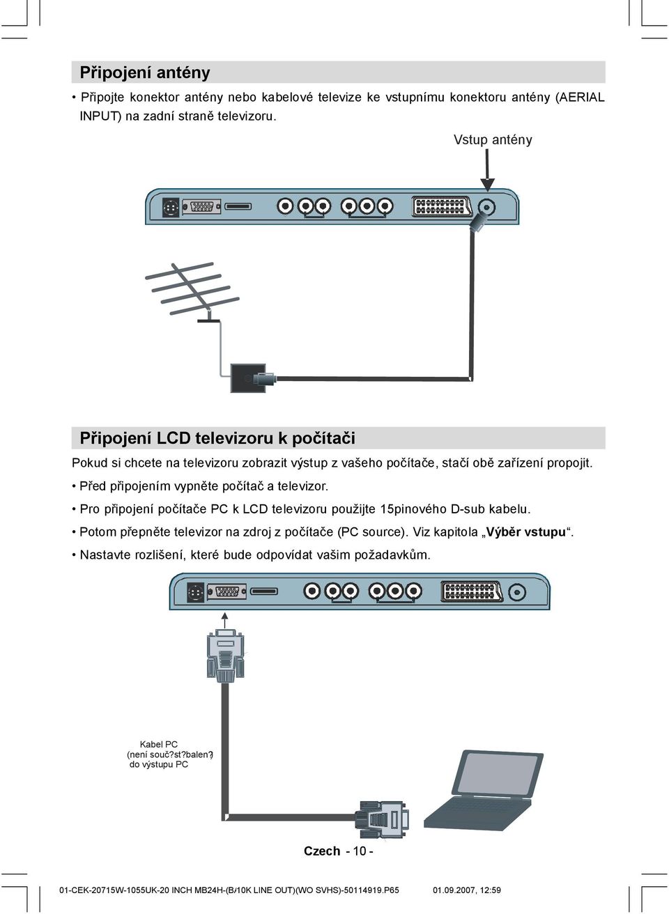 Před připojením vypněte počítač a televizor. Pro připojení počítače PC k LCD televizoru použijte 15pinového D-sub kabelu.