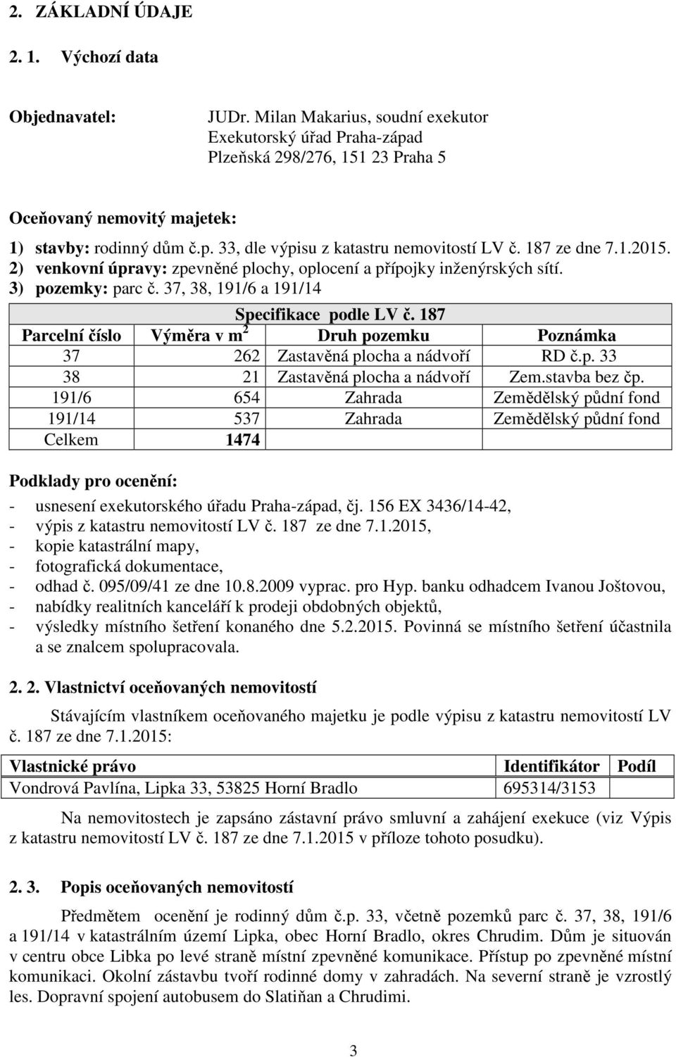 187 ze dne 7.1.2015. 2) venkovní úpravy: zpevněné plochy, oplocení a přípojky inženýrských sítí. 3) pozemky: parc č. 37, 38, 191/6 a 191/14 Specifikace podle LV č.