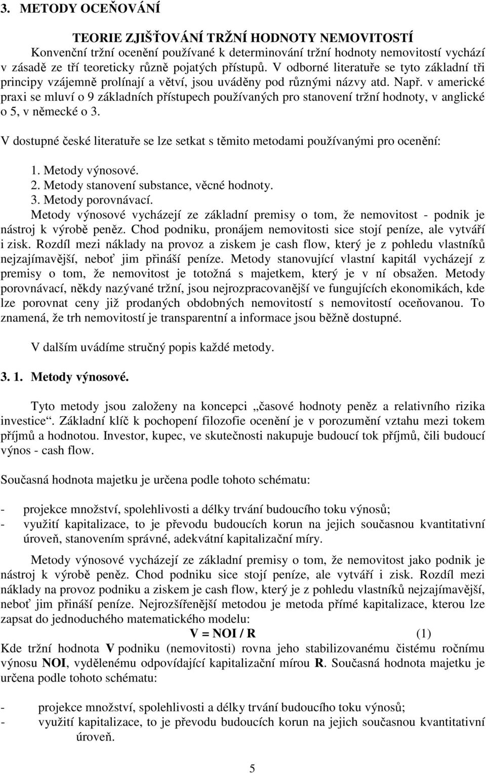 v americké praxi se mluví o 9 základních přístupech používaných pro stanovení tržní hodnoty, v anglické o 5, v německé o 3.