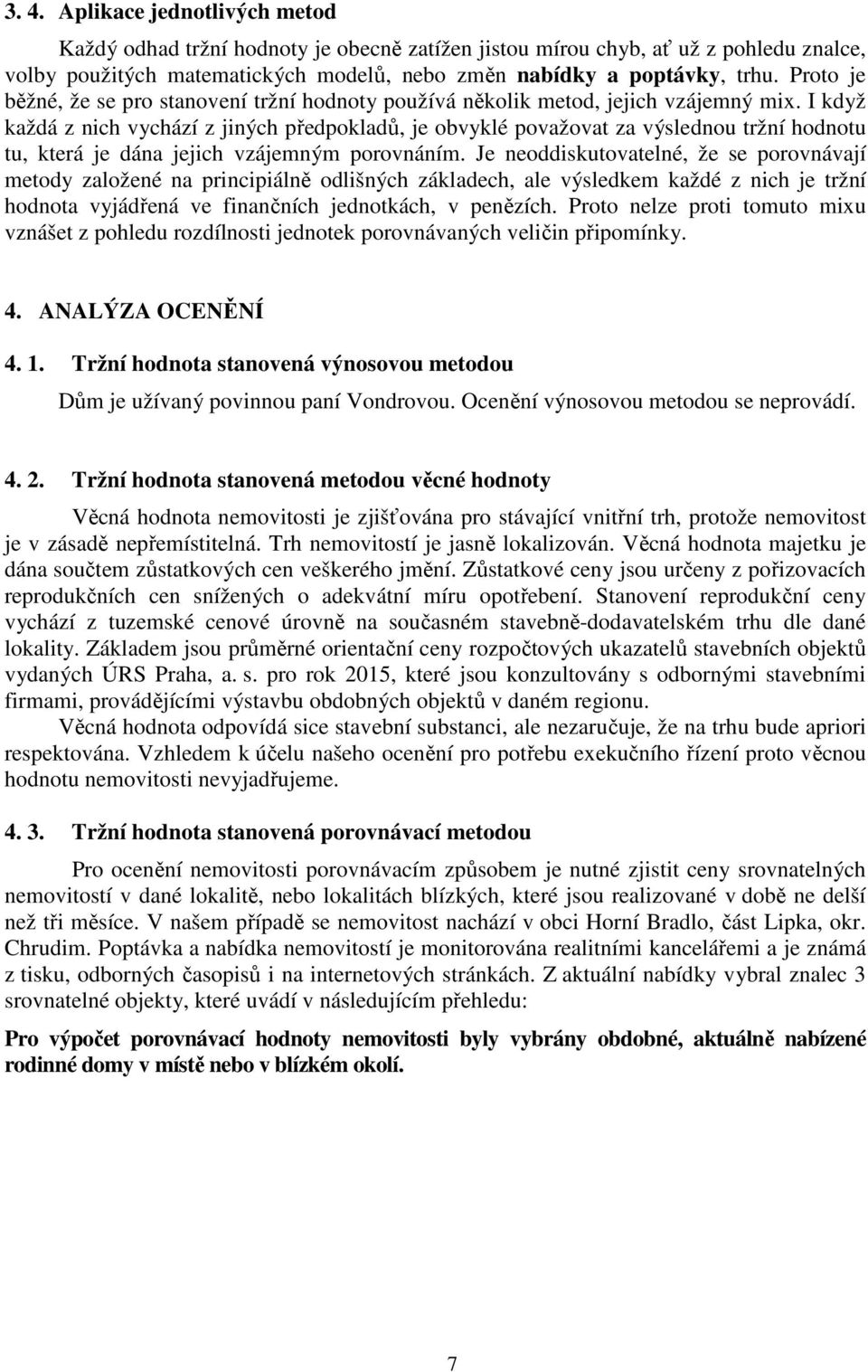 I když každá z nich vychází z jiných předpokladů, je obvyklé považovat za výslednou tržní hodnotu tu, která je dána jejich vzájemným porovnáním.