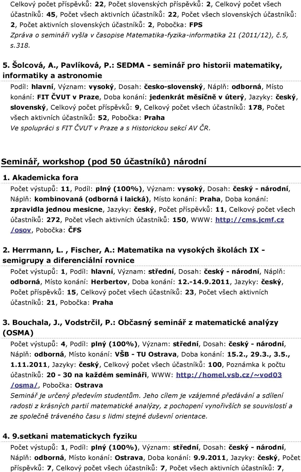 : SEDMA - seminář pro historii matematiky, informatiky a astronomie Podíl: hlavní, Význam: vysoký, Dosah: česko-slovenský, Náplň: odborná, Místo konání: FIT ČVUT v Praze, Doba konání: jedenkrát