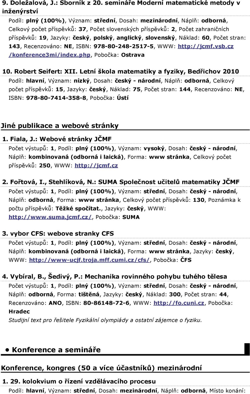 zahraničních příspěvků: 19, Jazyky: český, polský, anglický, slovenský, Náklad: 60, Počet stran: 143, Recenzováno: NE, ISBN: 978-80-248-2517-5, WWW: http://jcmf.vsb.cz /konference3mi/index.