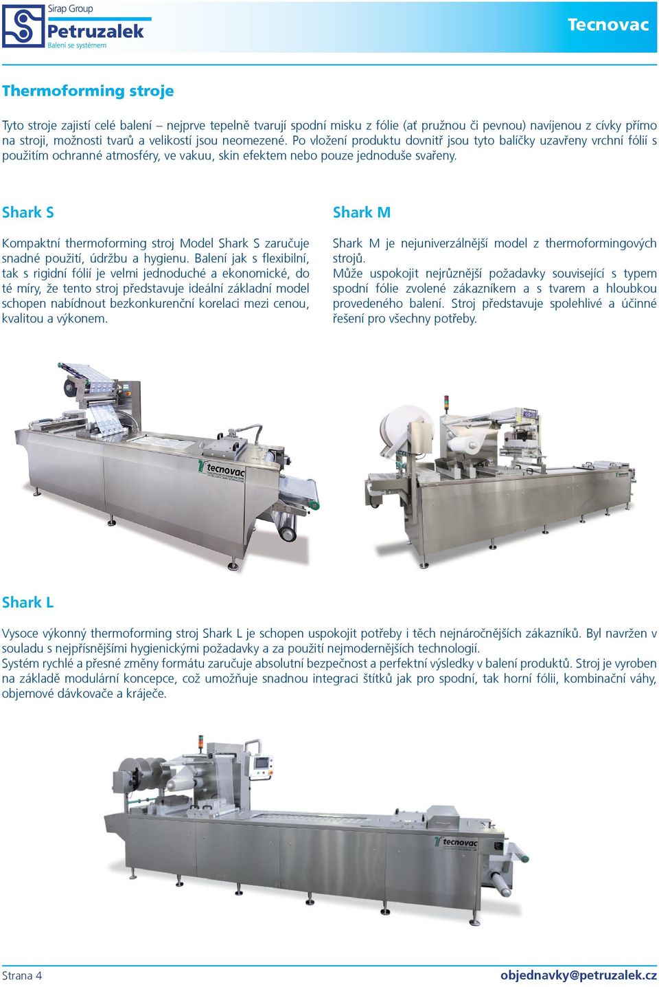 Shark S Kompaktní thermoforming stroj Model Shark S zaruèuje snadné použití, údržbu a hygienu.