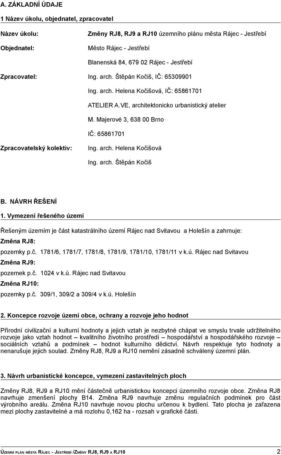 Majerové 3, 638 00 Brno IČ: 65861701 Zpracovatelský kolektiv: Ing. arch. Helena Kočišová Ing. arch. Štěpán Kočiš B. NÁVRH ŘEŠENÍ 1.