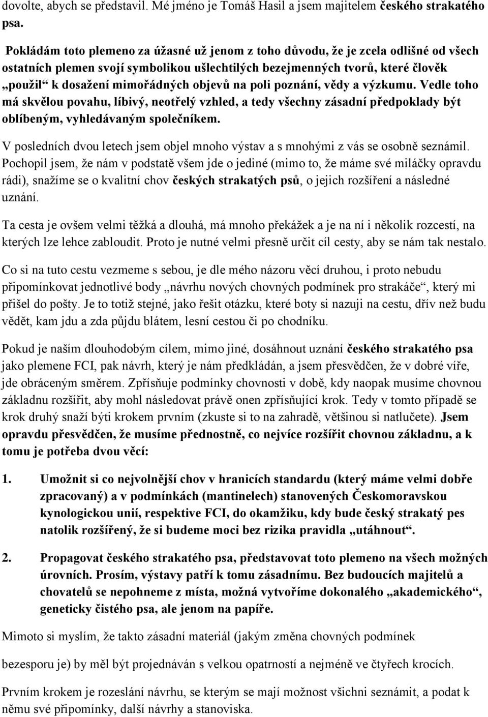 objevů na poli poznání, vědy a výzkumu. Vedle toho má skvělou povahu, líbivý, neotřelý vzhled, a tedy všechny zásadní předpoklady být oblíbeným, vyhledávaným společníkem.