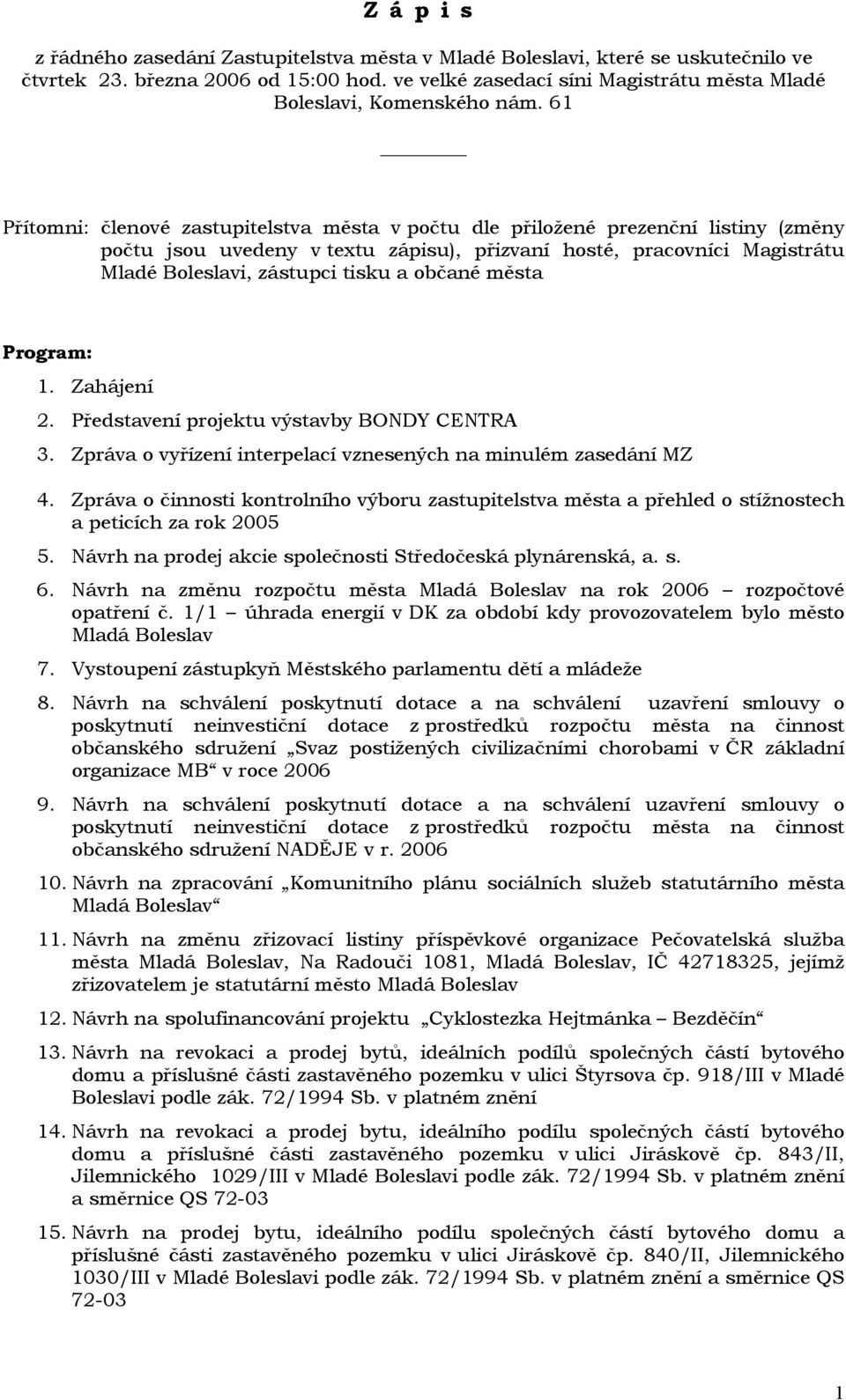 občané města Program: 1. Zahájení 2. Představení projektu výstavby BONDY CENTRA 3. Zpráva o vyřízení interpelací vznesených na minulém zasedání MZ 4.