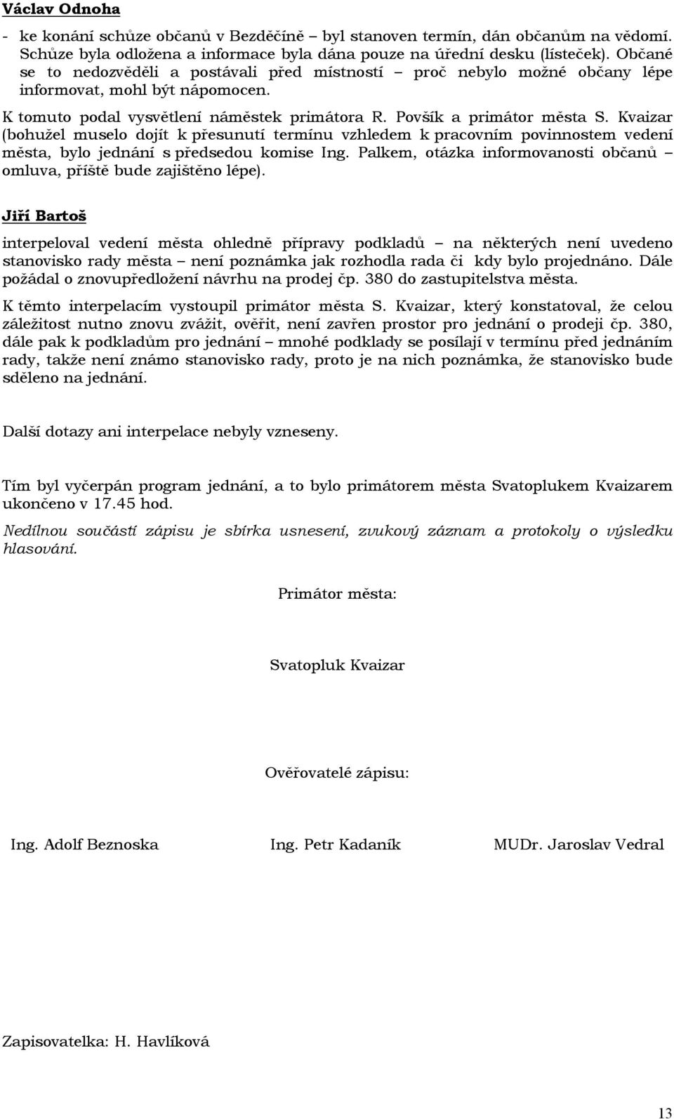 Kvaizar (bohužel muselo dojít k přesunutí termínu vzhledem k pracovním povinnostem vedení města, bylo jednání s předsedou komise Ing.