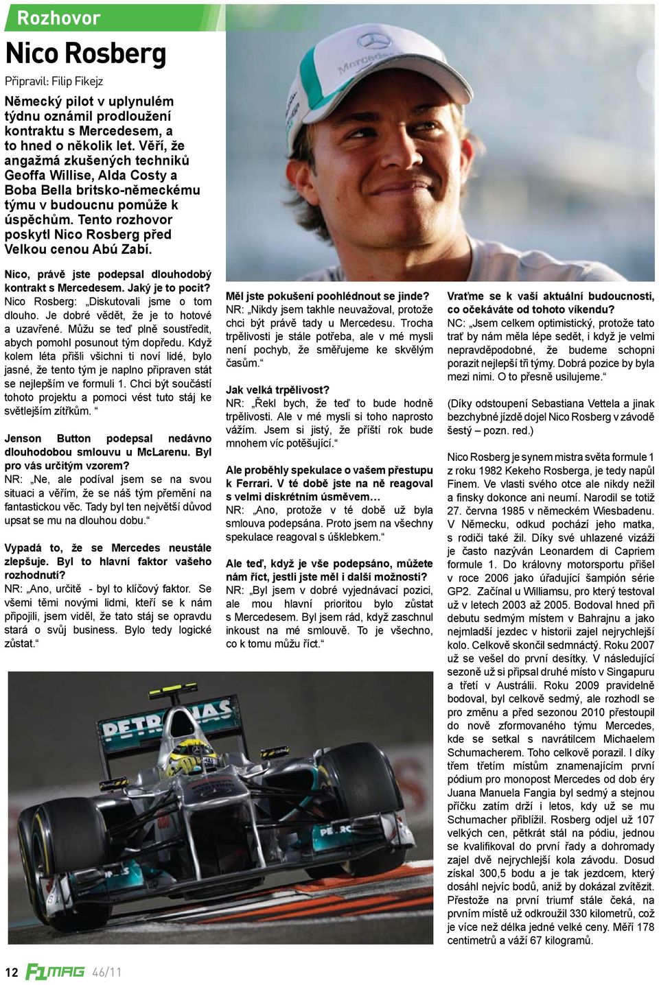 Nico, právě jste podepsal dlouhodobý kontrakt s Mercedesem. Jaký je to pocit? Nico Rosberg: Diskutovali jsme o tom dlouho. Je dobré vědět, že je to hotové a uzavřené.