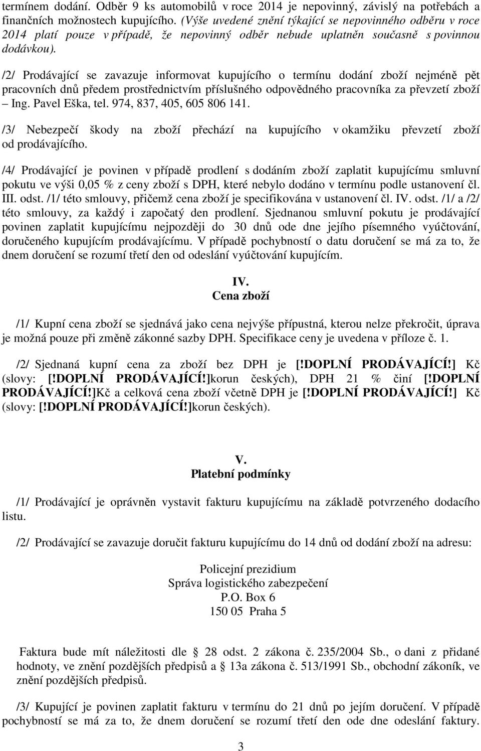 /2/ Prodávající se zavazuje informovat kupujícího o termínu dodání zboží nejméně pět pracovních dnů předem prostřednictvím příslušného odpovědného pracovníka za převzetí zboží Ing. Pavel Eška, tel.