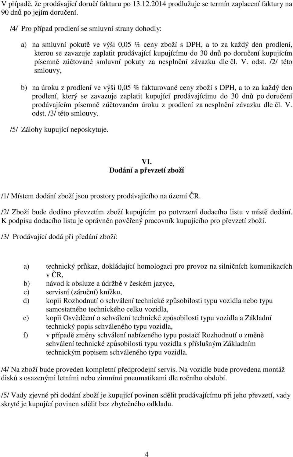 doručení kupujícím písemně zúčtované smluvní pokuty za nesplnění závazku dle čl. V. odst.